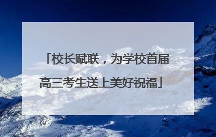 校长赋联，为学校首届高三考生送上美好祝福