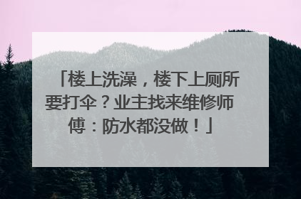 楼上洗澡，楼下上厕所要打伞？业主找来维修师傅：防水都没做！