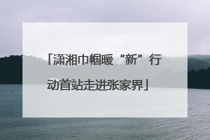 潇湘巾帼暖“新”行动首站走进张家界