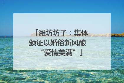 潍坊坊子：集体颁证以婚俗新风酿“爱情美满”