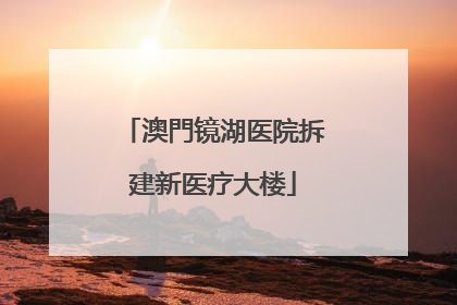 澳門镜湖医院拆建新医疗大楼