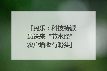 民乐：科技特派员送来“节水经”农户增收有盼头