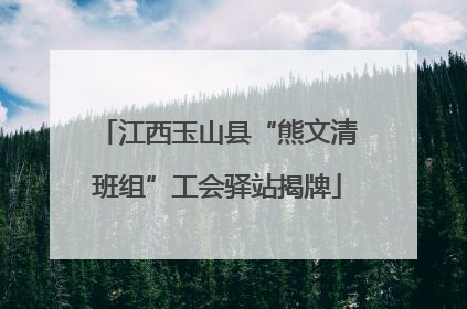 江西玉山县“熊文清班组”工会驿站揭牌