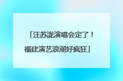 汪苏泷演唱会定了！福建演艺浪潮好疯狂