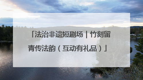 法治非遗短剧场｜竹刻留青传法韵（互动有礼品）