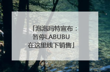 泡泡玛特宣布：暂停LABUBU在这里线下销售