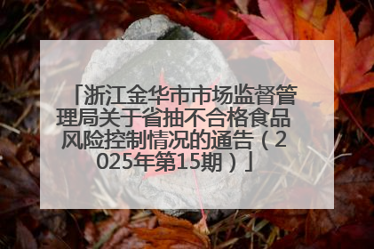 浙江金华市市场监督管理局关于省抽不合格食品风险控制情况的通告（2025年第15期）