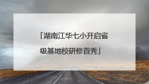 湖南江华七小开启省级基地校研修首秀