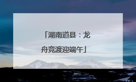 湖南道县：龙舟竞渡迎端午