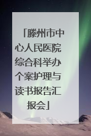 滕州市中心人民医院综合科举办个案护理与读书报告汇报会