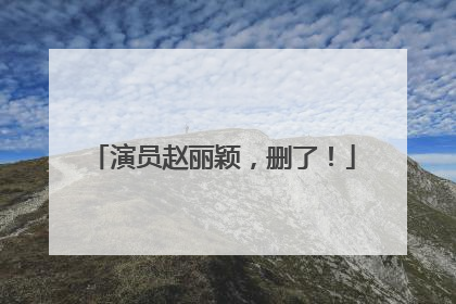 演员赵丽颖，删了！