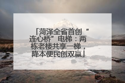菏泽全省首创“连心桥”电梯：两栋老楼共享一梯，降本便民创双赢