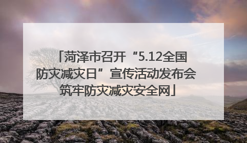 菏泽市召开“5.12全国防灾减灾日”宣传活动发布会 筑牢防灾减灾安全网