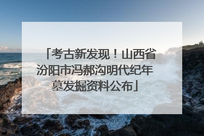 考古新发现！山西省汾阳市冯郝沟明代纪年墓发掘资料公布