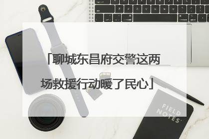 聊城东昌府交警这两场救援行动暖了民心