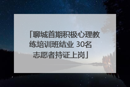 聊城首期积极心理教练培训班结业 30名志愿者持证上岗