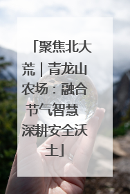 聚焦北大荒｜青龙山农场：融合节气智慧 深耕安全沃土