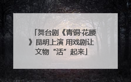 舞台剧《青铜·花腰》昆明上演 用戏剧让文物“活”起来