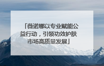 薇诺娜以专业赋能公益行动，引领功效护肤市场高质量发展