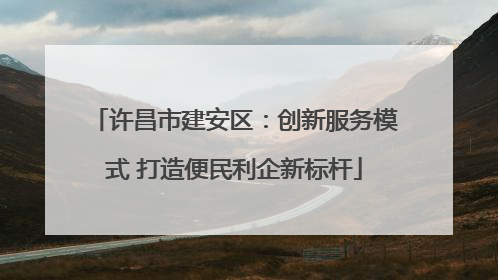 许昌市建安区：创新服务模式 打造便民利企新标杆