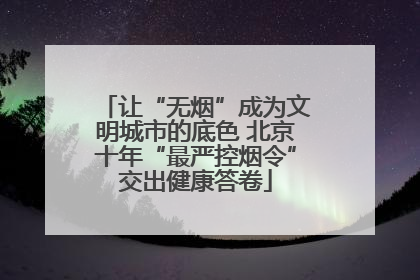 让“无烟”成为文明城市的底色 北京十年“最严控烟令”交出健康答卷