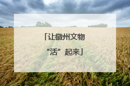让徽州文物“活”起来