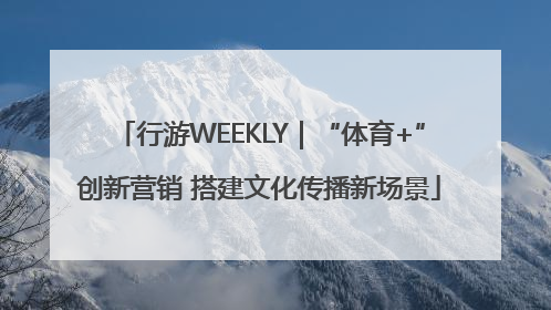 行游WEEKLY｜“体育+”创新营销 搭建文化传播新场景