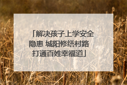 解决孩子上学安全隐患 城阳修缮村路打通百姓幸福道