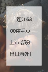 连江6300亩毛豆上市 部分出口海外