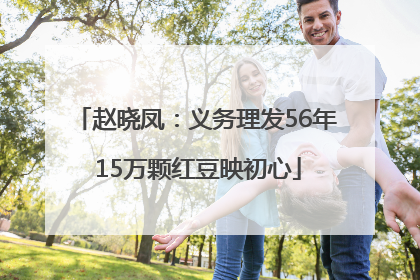 赵晓凤：义务理发56年 15万颗红豆映初心