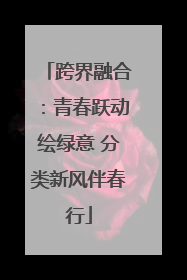 跨界融合：青春跃动绘绿意 分类新风伴春行