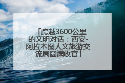 跨越3600公里的文明对话：西安-阿拉木图人文旅游交流周圆满收官