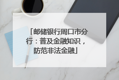 邮储银行周口市分行：普及金融知识，防范非法金融