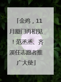 金鸡，11月厦门再相见！范丞丞、齐溪任志愿者推广大使