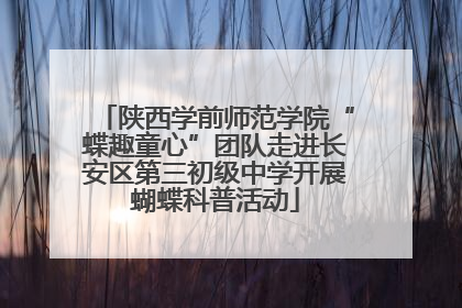 陕西学前师范学院“蝶趣童心”团队走进长安区第三初级中学开展蝴蝶科普活动