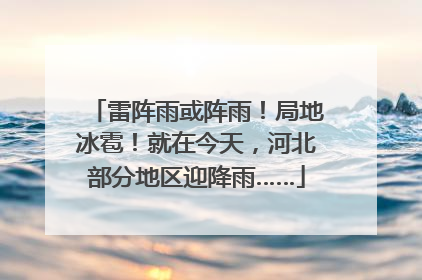 雷阵雨或阵雨！局地冰雹！就在今天，河北部分地区迎降雨……