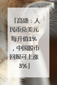 高盛:人民币兑美元每升值1%,中国股市回报可上涨3%