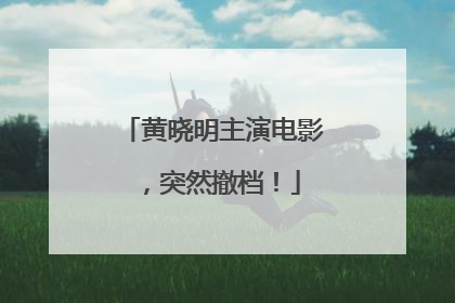 黄晓明主演电影，突然撤档！