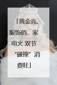 黄金亮、服饰俏、家电火 双节“碰撞”消费旺