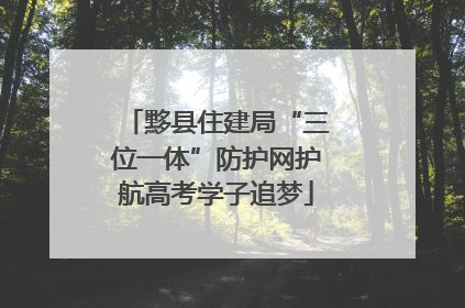 黟县住建局“三位一体”防护网护航高考学子追梦