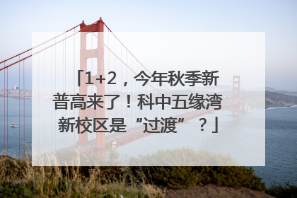 1+2，今年秋季新普高来了！科中五缘湾新校区是“过渡”？
