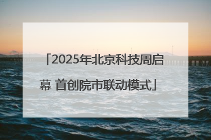 2025年北京科技周启幕 首创院市联动模式