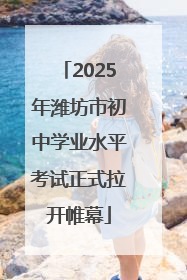 2025年潍坊市初中学业水平考试正式拉开帷幕