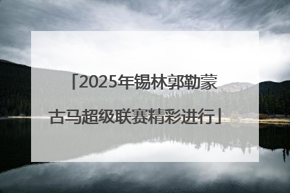 2025年锡林郭勒蒙古马超级联赛精彩进行
