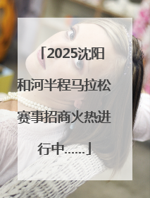 2025沈阳和河半程马拉松赛事招商火热进行中……