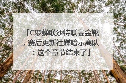 C罗蝉联沙特联赛金靴，赛后更新社媒暗示离队：这个章节结束了