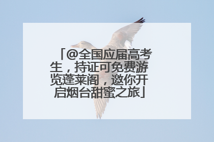 @全国应届高考生，持证可免费游览蓬莱阁，邀你开启烟台甜蜜之旅