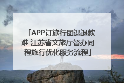 APP订旅行团遇退款难 江苏省文旅厅督办同程旅行优化服务流程