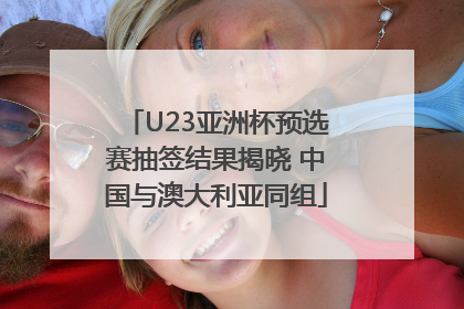 U23亚洲杯预选赛抽签结果揭晓 中国与澳大利亚同组